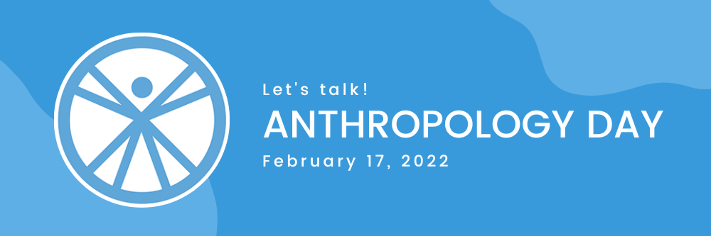 A blue digital graphic that reads in white text, "Let's talk! Anthropology Day, February 17, 2022."