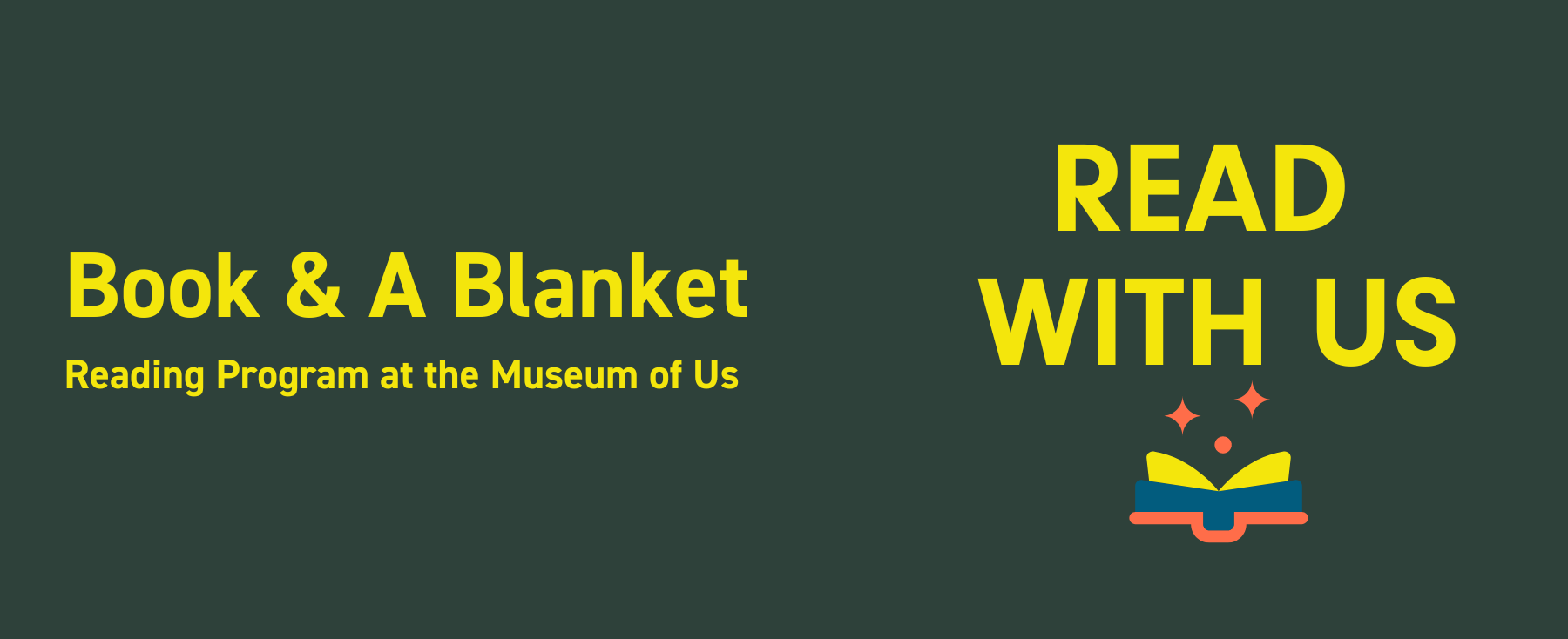 A graphic image on a dark green background with yellow text that says Book & A Blanket Reading Program at the Museum of Us READ WITH US