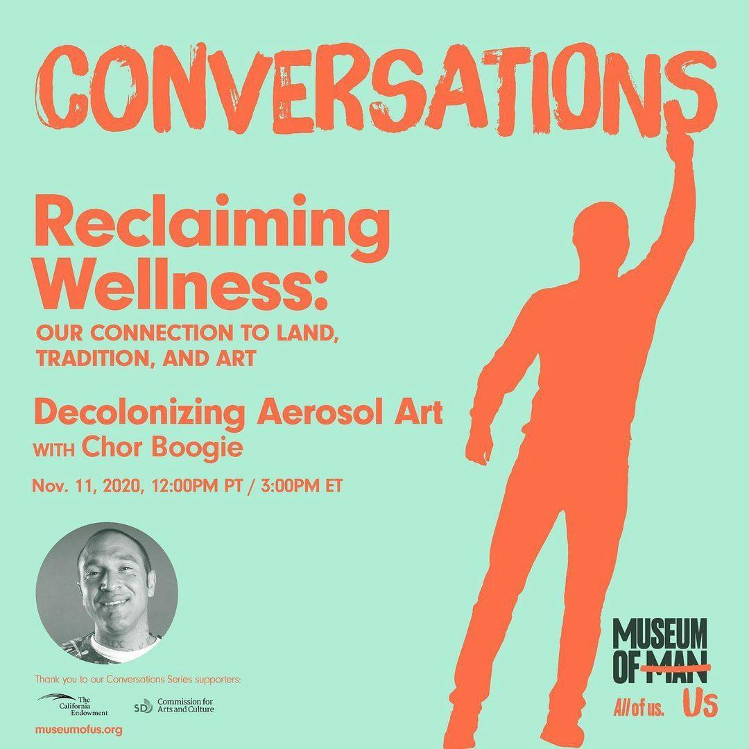 A light blue digital graphic promoting a webinar series titled, "Conversations - Reclaiming Wellness: Our connection to land, tradition, and art." Above a black and white photo of the speaker, red text reads, “Decolonizing Aerosol Art with Chor Boogie.” The program was held on November 11, 2020 and sponsored by The California Endowment and City of San Diego Commission for Arts & Culture.