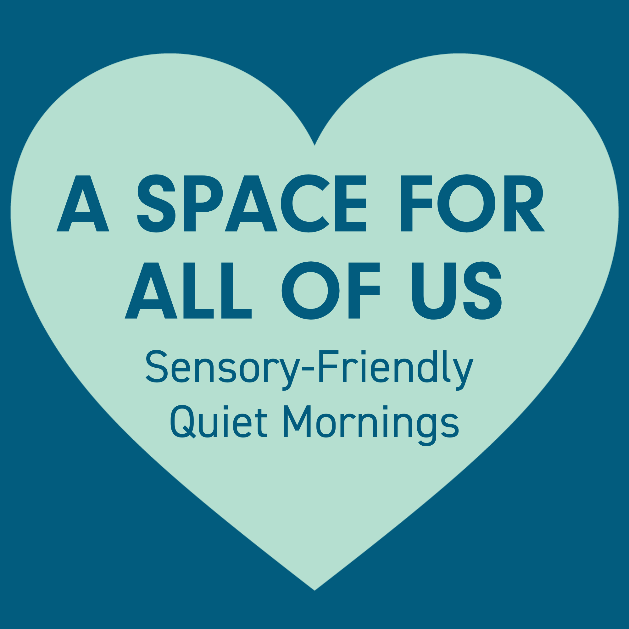 Dark blue graphic with light green heart icon, and text within the heart reading A Space for All of Us Sensory-Friendly Quiet Mornings