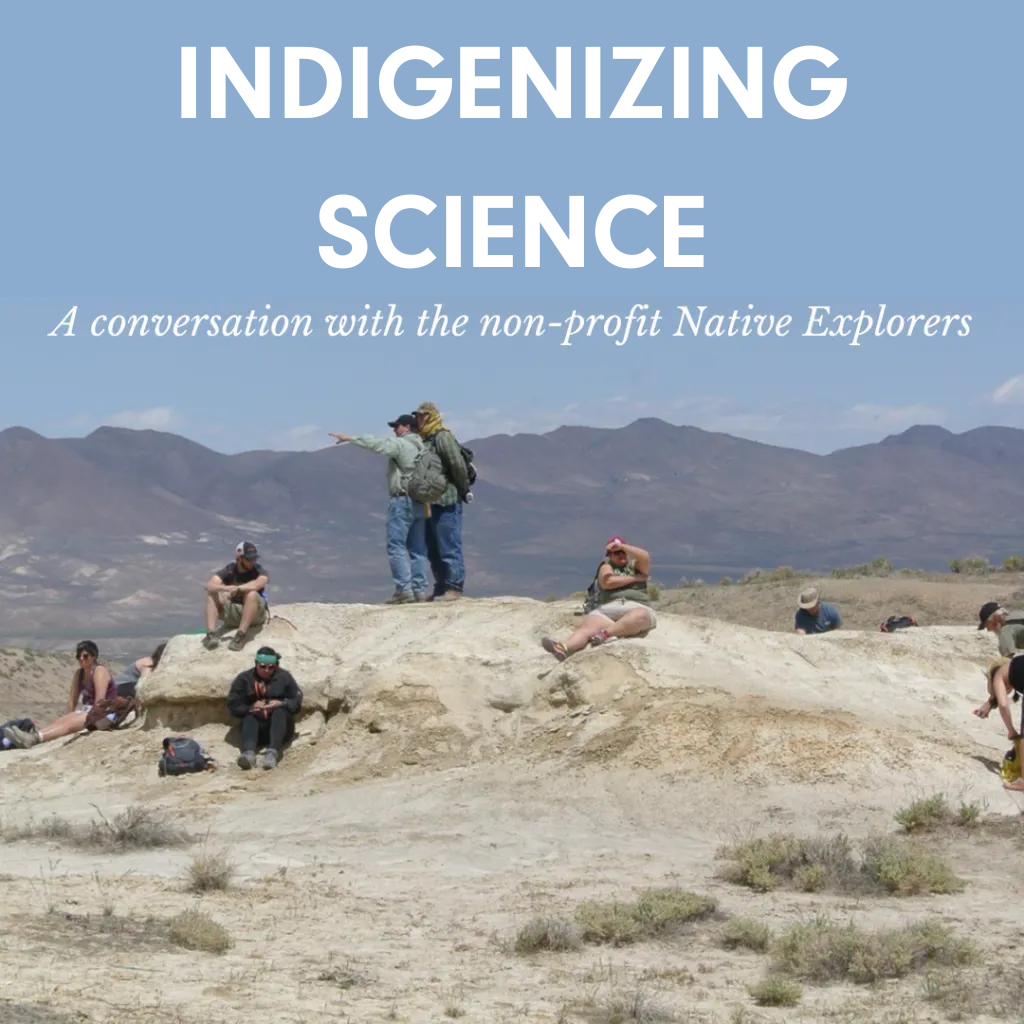 A group of individuals sit scattered on the desert ground while one standing individual points off to the distance. White text overlayed the blue sky reads, "Indigenizing Science: A conversation with the non-profit Native Explorers".
