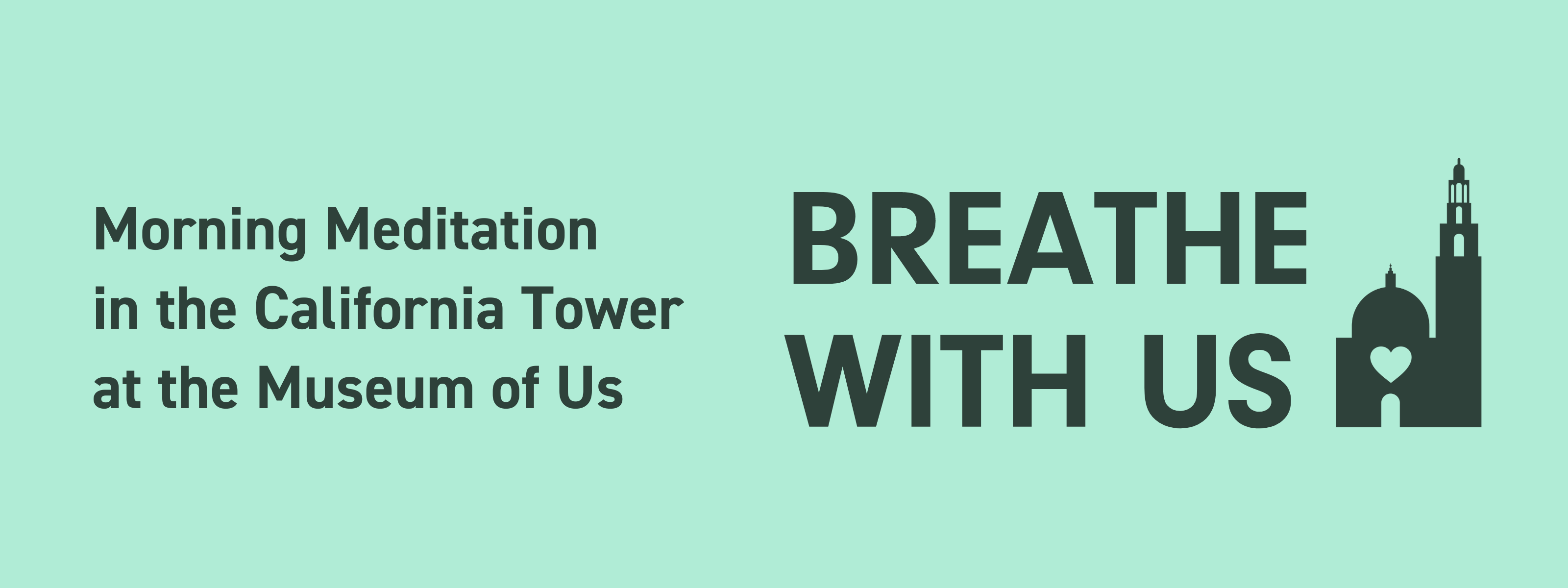 Light green graphic with dark green text that reads, "Morning Meditation in the California Tower at the Museum of Us, Breathe With Us" followed by a dark green icon of the California Tower
